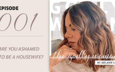 Are You Ashamed to Be a Housewife? | The Godly Woman Podcast 001